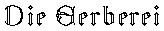 Die Gerberei